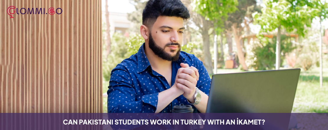 can pakistani students work in turkey with an ikamet